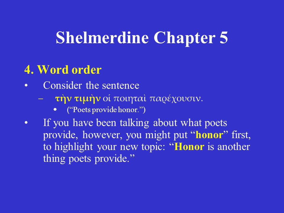 Shelmerdine Chapter 5 4. Word order Consider the sentence –τὴν τιμὴν οἱ ποιηταὶ παρέχουσιν.