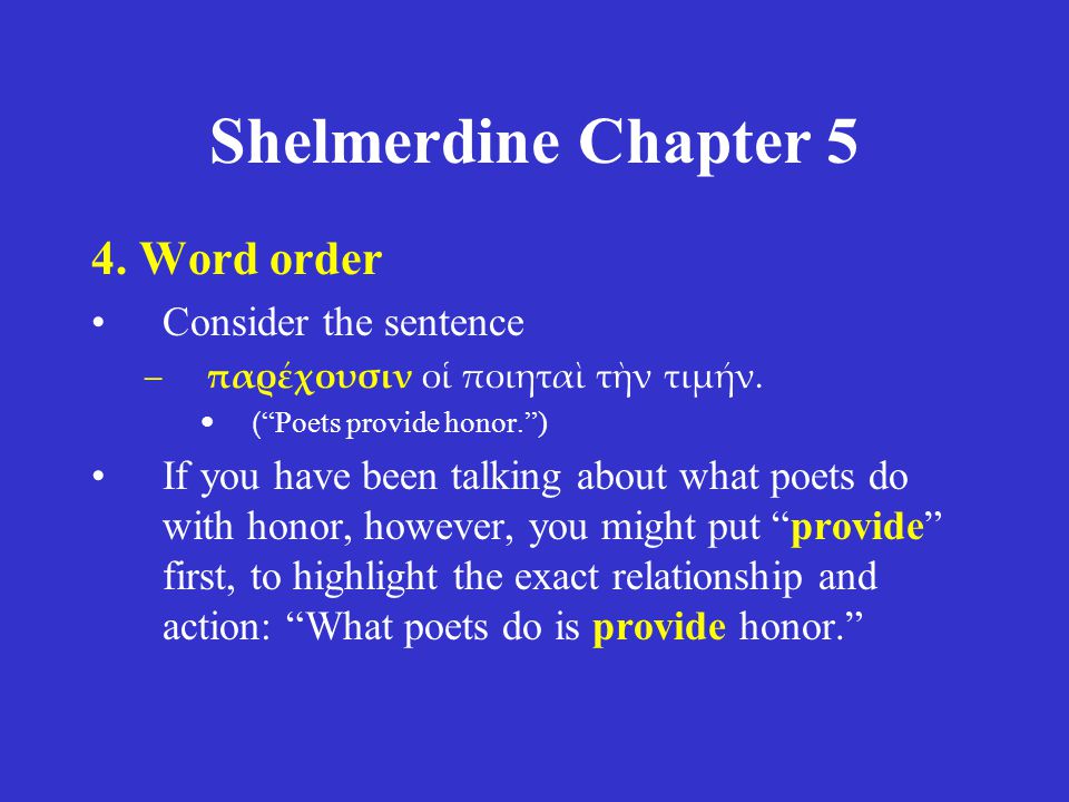 Shelmerdine Chapter 5 4. Word order Consider the sentence –παρέχουσιν οἱ ποιηταὶ τὴν τιμήν.