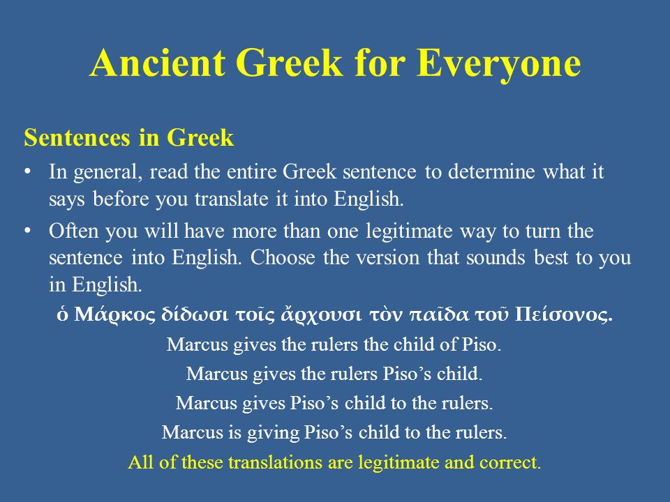 Ancient Greek for Everyone Sentences in Greek In general, read the entire Greek sentence to determine what it says before you translate it into English.