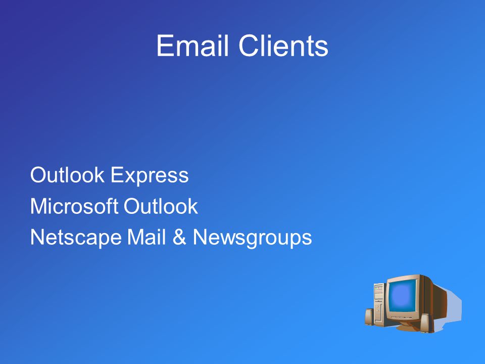 Outlook Express Microsoft Outlook Netscape Mail & Newsgroups  Clients