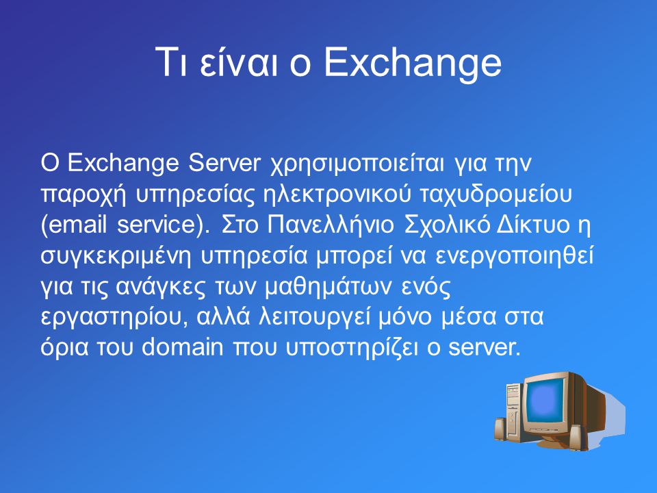 Τι είναι ο Exchange Ο Exchange Server χρησιμοποιείται για την παροχή υπηρεσίας ηλεκτρονικού ταχυδρομείου ( service).