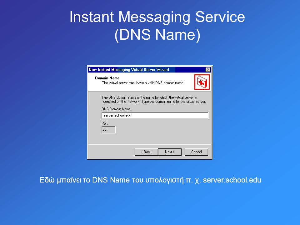 Instant Messaging Service (DNS Name) Εδώ μπαίνει το DNS Name του υπολογιστή π. χ. server.school.edu