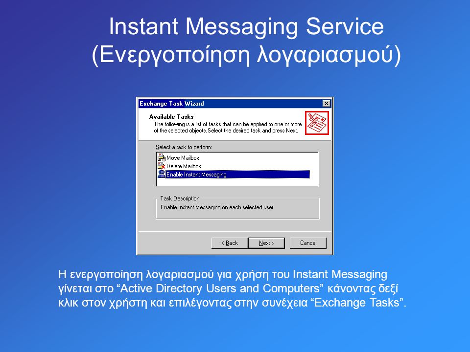 Instant Messaging Service (Ενεργοποίηση λογαριασμού) Η ενεργοποίηση λογαριασμού για χρήση του Instant Messaging γίνεται στο Active Directory Users and Computers κάνοντας δεξί κλικ στον χρήστη και επιλέγοντας στην συνέχεια Exchange Tasks .