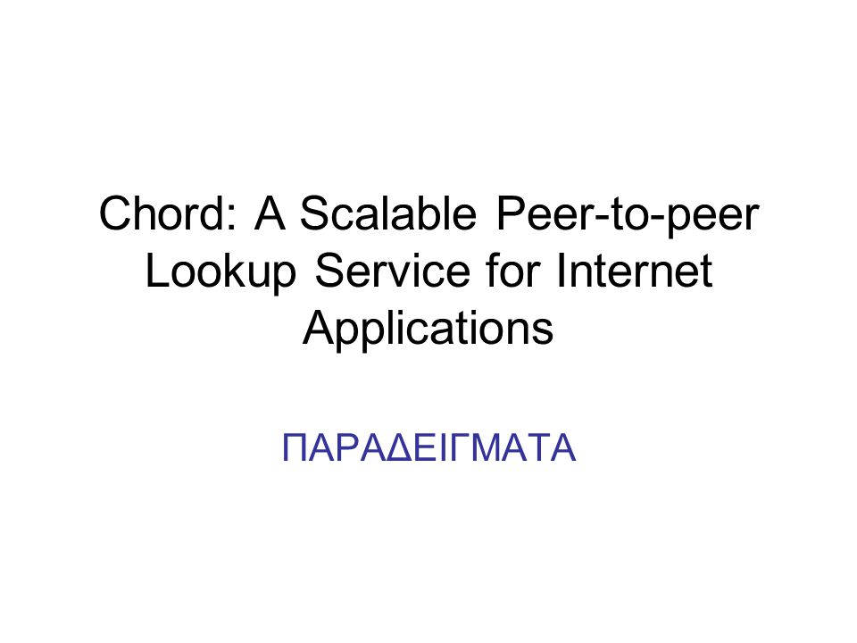 Chord: A Scalable Peer-to-peer Lookup Service for Internet Applications ΠΑΡΑΔΕΙΓΜΑΤΑ