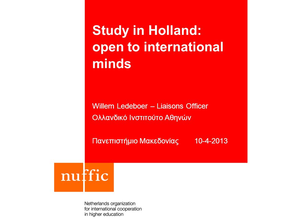 Study in Holland: open to international minds Willem Ledeboer – Liaisons Officer Ολλανδικό Ινστιτούτο Αθηνών Πανεπιστήμιο Μακεδονίας