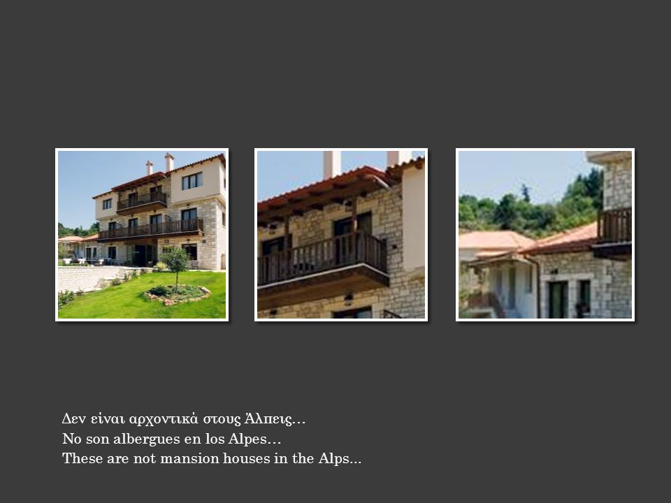Δεν είναι αρχοντικά στους Άλπεις… No son albergues en los Alpes… These are not mansion houses in the Alps...