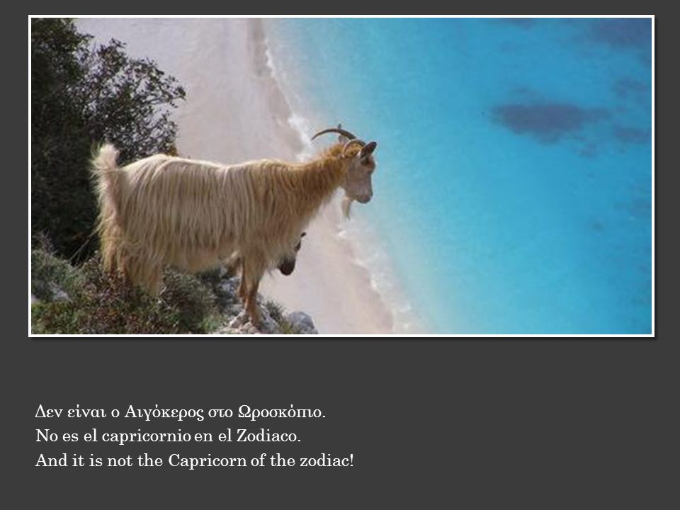 Δεν είναι ο Αιγόκερος στο Ωροσκόπιο. No es el capricornio en el Zodiaco.