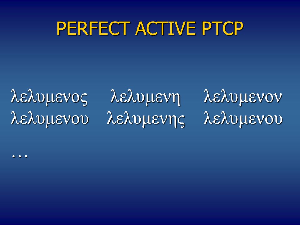 PERFECT ACTIVE PTCP λελυμενος λελυμενηλελυμενον λελυμενου λελυμενης λελυμενου …