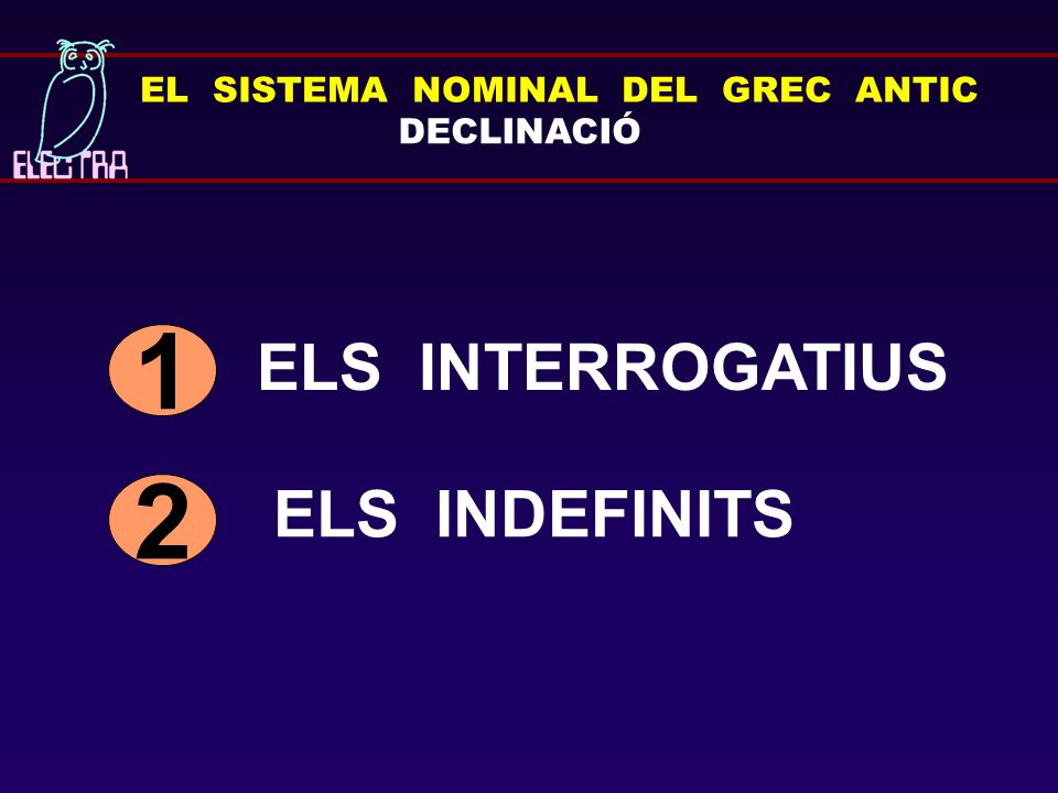 EL SISTEMA NOMINAL DEL GREC ANTIC DECLINACIÓ ELS INTERROGATIUS 1 2 ELS INDEFINITS