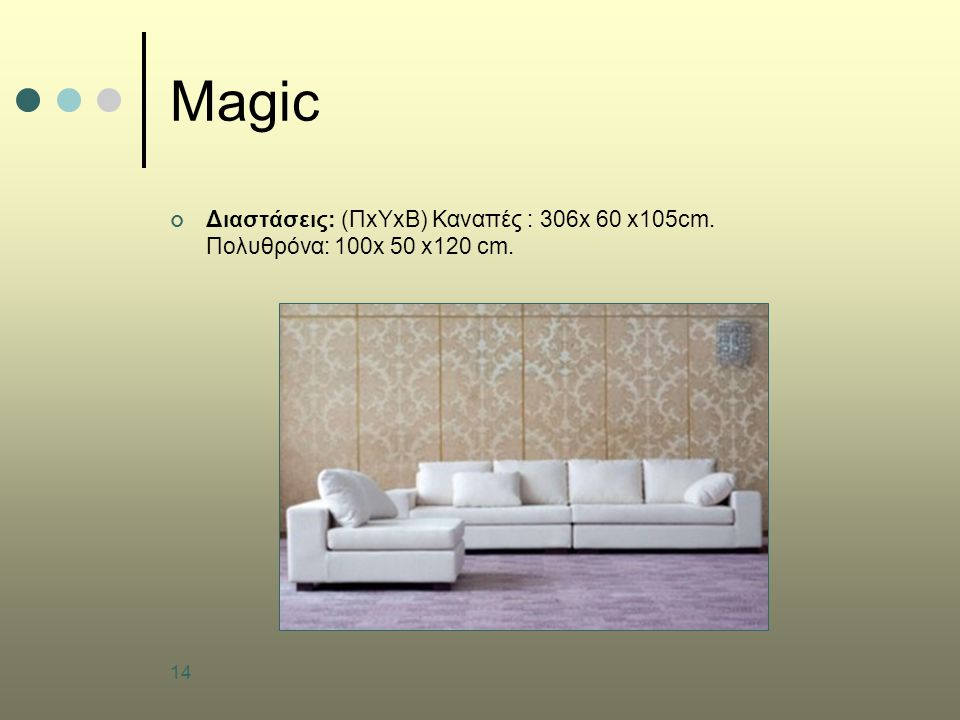 14 Magic Διαστάσεις: (ΠxΥxB) Καναπές : 306x 60 x105cm. Πολυθρόνα: 100x 50 x120 cm.