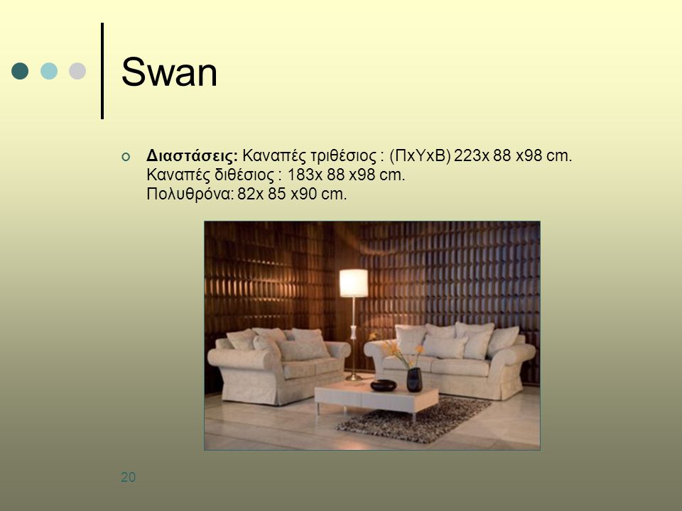 20 Swan Διαστάσεις: Καναπές τριθέσιος : (ΠxΥxB) 223x 88 x98 cm.