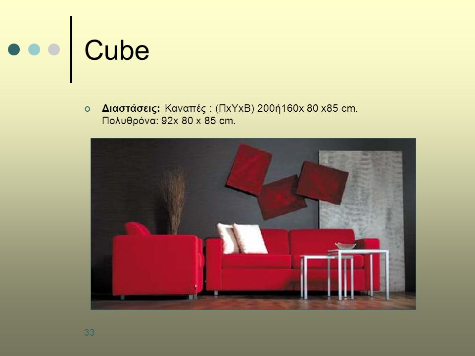 33 Cube Διαστάσεις: Καναπές : (ΠxΥxΒ) 200ή160x 80 x85 cm. Πολυθρόνα: 92x 80 x 85 cm.