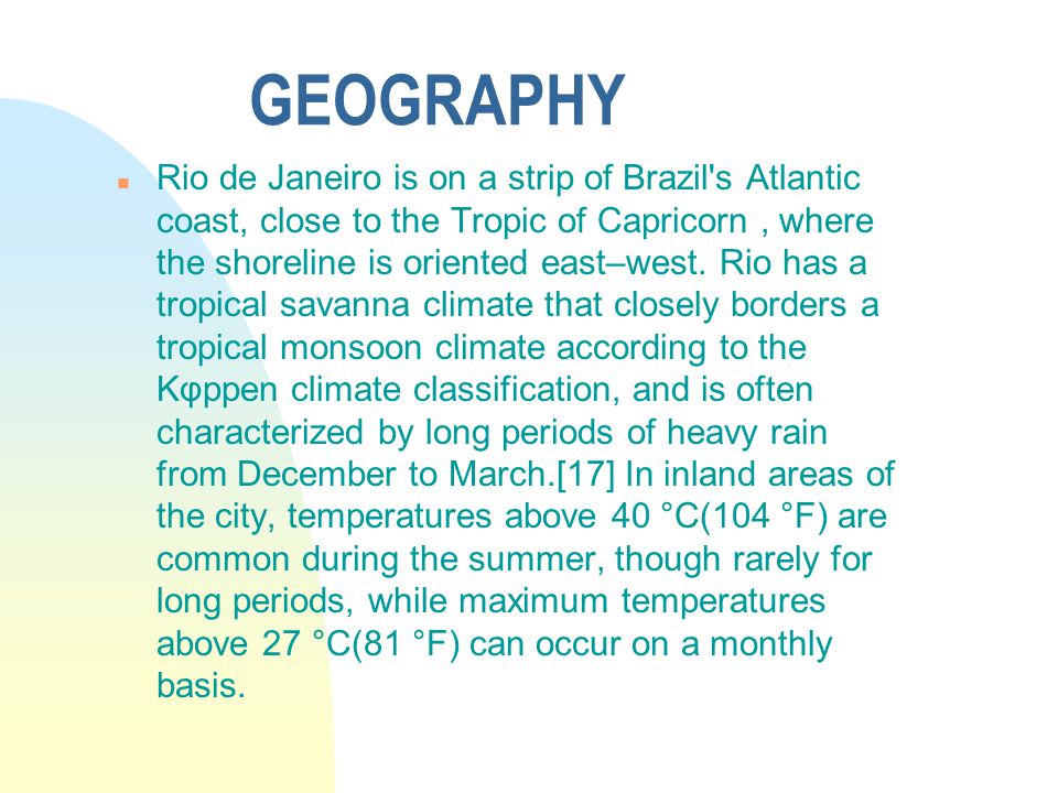 GEOGRAPHY n Rio de Janeiro is on a strip of Brazil s Atlantic coast, close to the Tropic of Capricorn, where the shoreline is oriented east–west.