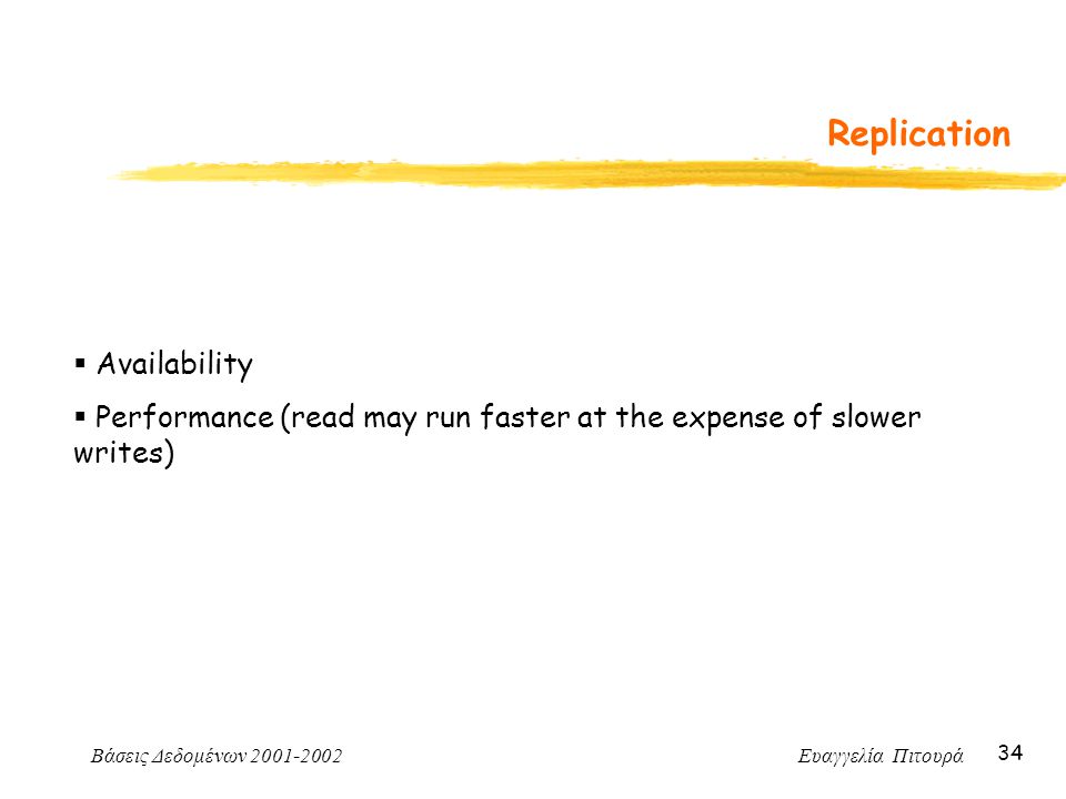 Βάσεις Δεδομένων Ευαγγελία Πιτουρά 34 Replication  Availability  Performance (read may run faster at the expense of slower writes)