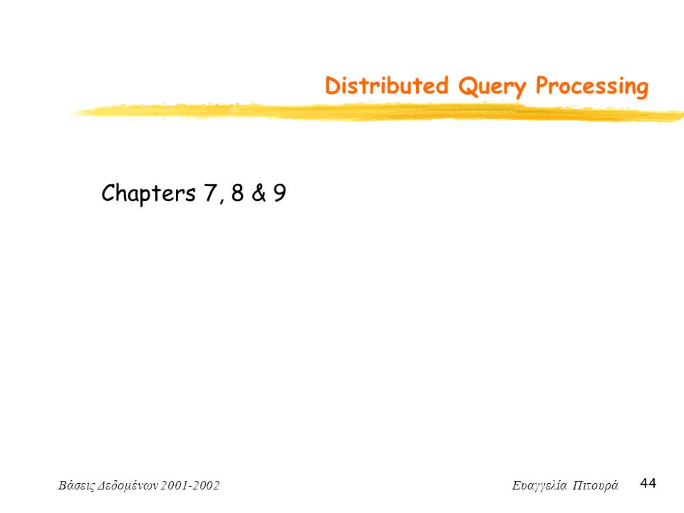 Βάσεις Δεδομένων Ευαγγελία Πιτουρά 44 Distributed Query Processing Chapters 7, 8 & 9