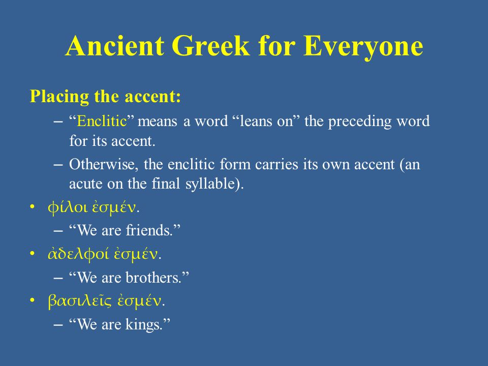 Ancient Greek for Everyone Placing the accent: – Enclitic means a word leans on the preceding word for its accent.