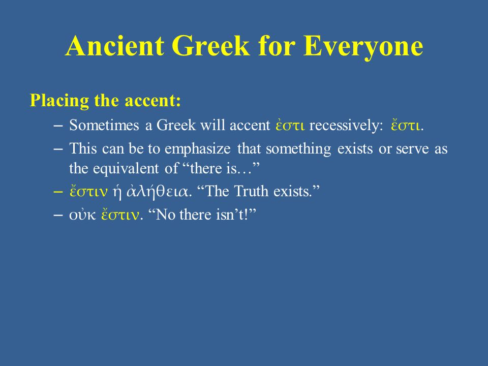 Ancient Greek for Everyone Placing the accent: – Sometimes a Greek will accent ἐστι recessively: ἔστι.