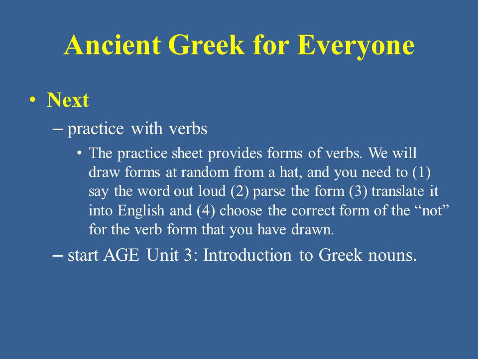 Ancient Greek for Everyone Next – practice with verbs The practice sheet provides forms of verbs.