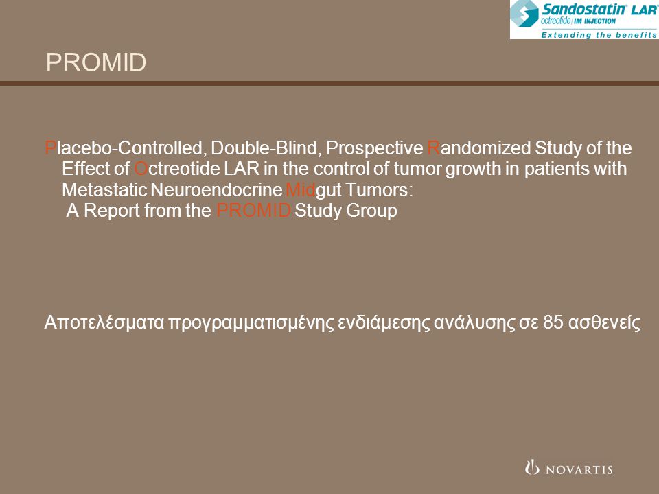 PROMID Placebo-Controlled, Double-Blind, Prospective Randomized Study of the Effect of Octreotide LAR in the control of tumor growth in patients with Metastatic Neuroendocrine Midgut Tumors: A Report from the PROMID Study Group Αποτελέσματα προγραμματισμένης ενδιάμεσης ανάλυσης σε 85 ασθενείς