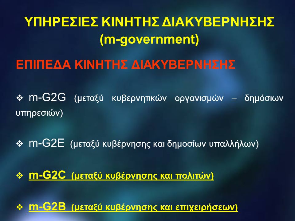 ΥΠΗΡΕΣΙΕΣ ΚΙΝΗΤΗΣ ΔΙΑΚΥΒΕΡΝΗΣΗΣ (m-government) ΕΠΙΠΕΔΑ ΚΙΝΗΤΗΣ ΔΙΑΚΥΒΕΡΝΗΣΗΣ  m-G2G (μεταξύ κυβερνητικών οργανισμών – δημόσιων υπηρεσιών)  m-G2E (μεταξύ κυβέρνησης και δημοσίων υπαλλήλων)  m-G2C (μεταξύ κυβέρνησης και πολιτών)  m-G2B (μεταξύ κυβέρνησης και επιχειρήσεων)