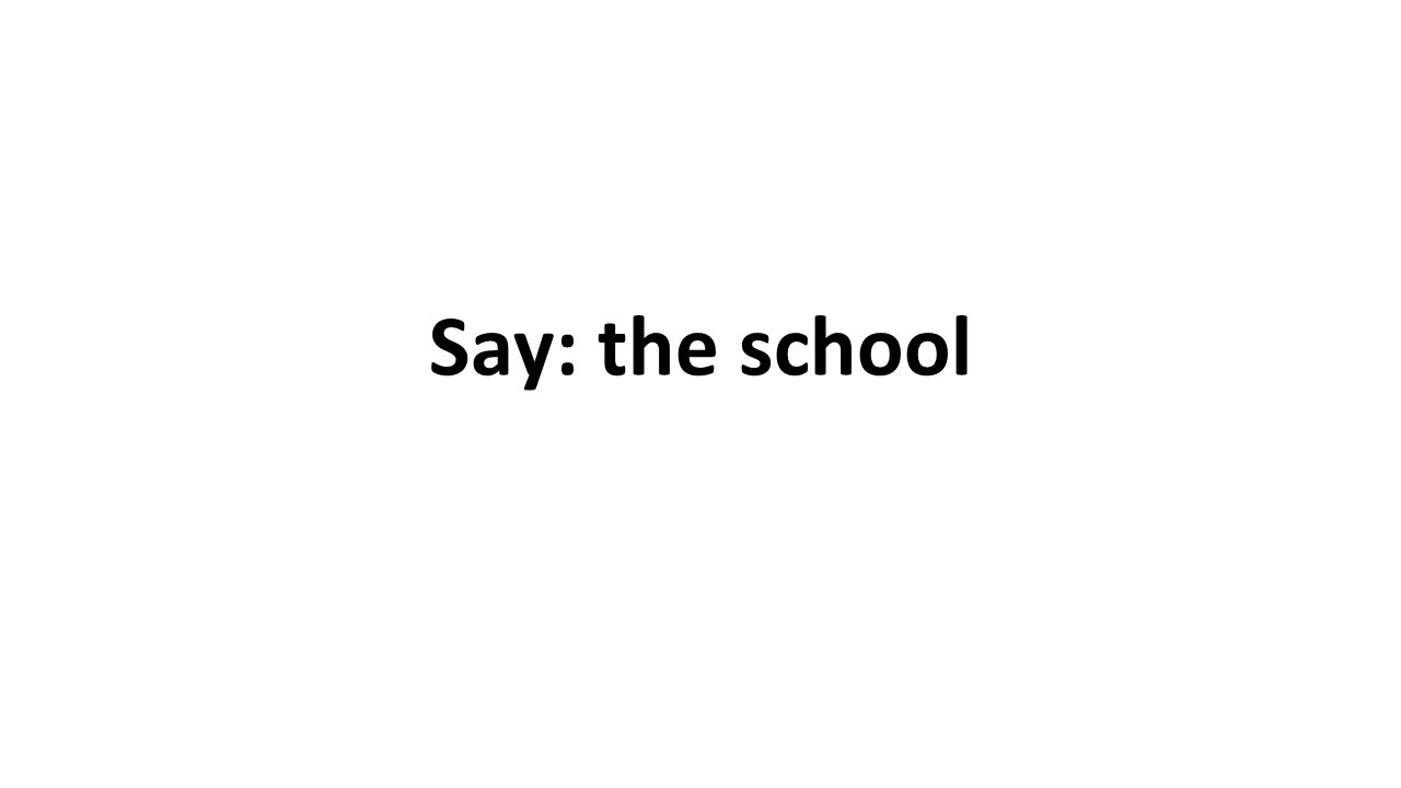 Say: the school
