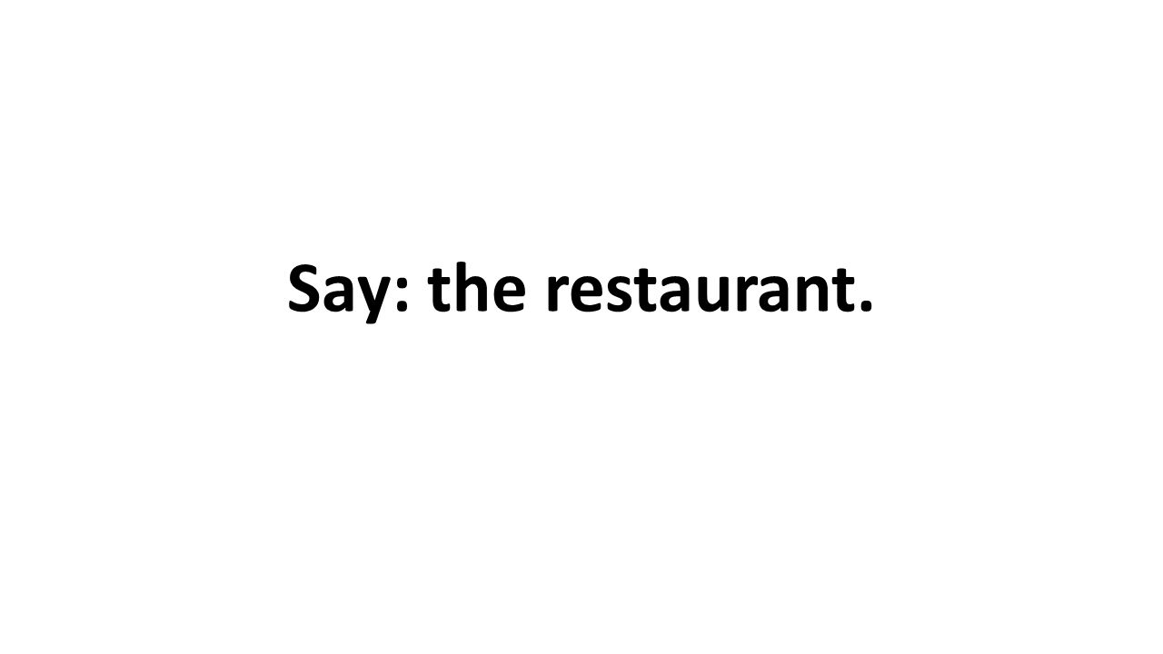 Say: the restaurant.