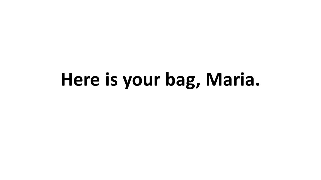 Here is your bag, Maria.