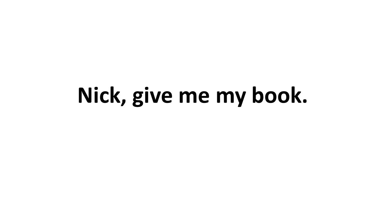 Nick, give me my book.
