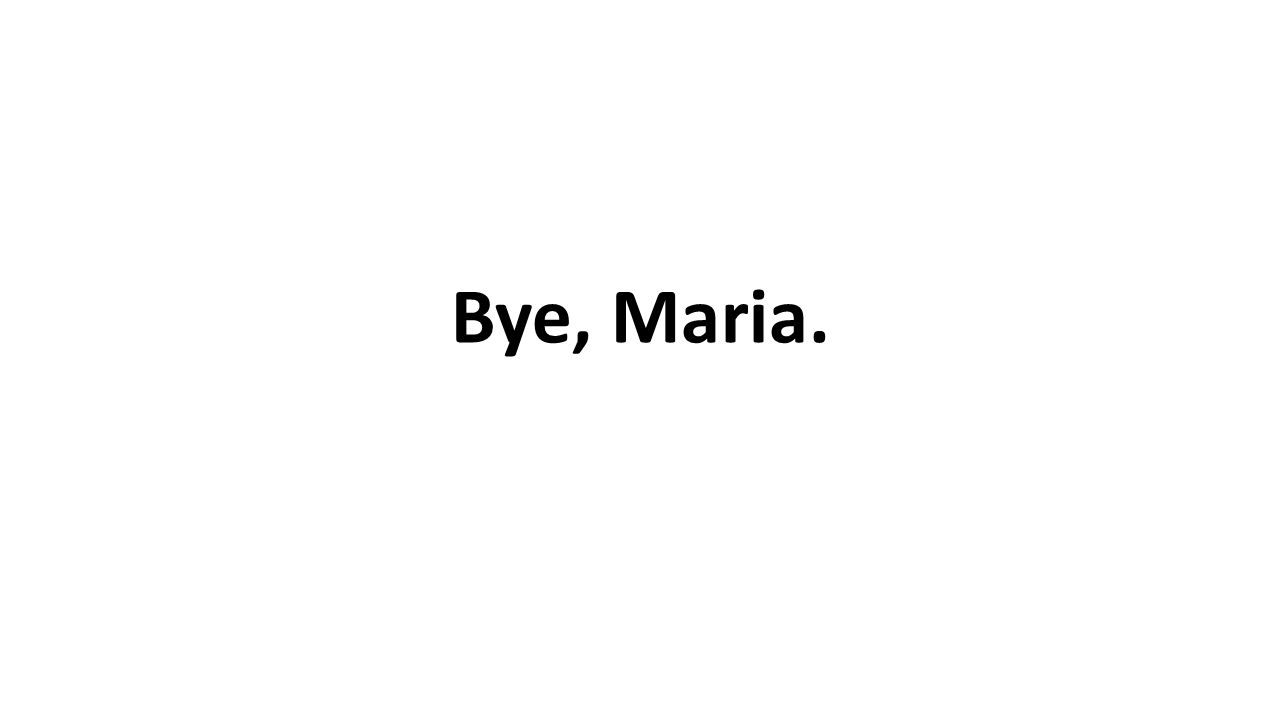Bye, Maria.