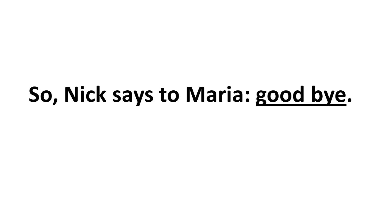 So, Nick says to Maria: good bye.