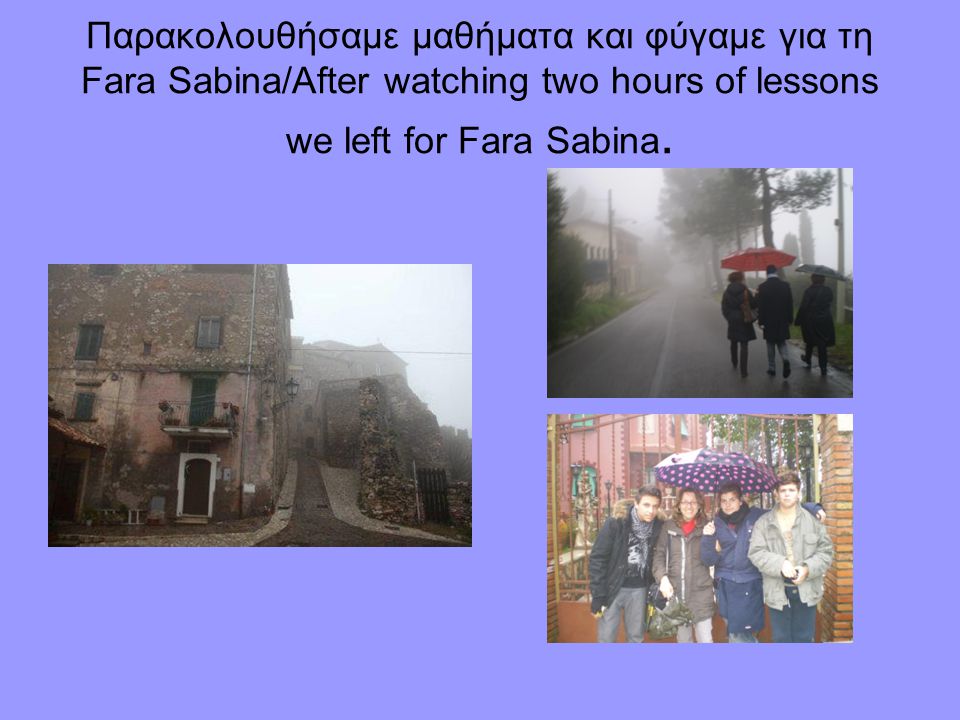 Παρακολουθήσαμε μαθήματα και φύγαμε για τη Fara Sabina/After watching two hours of lessons we left for Fara Sabina.