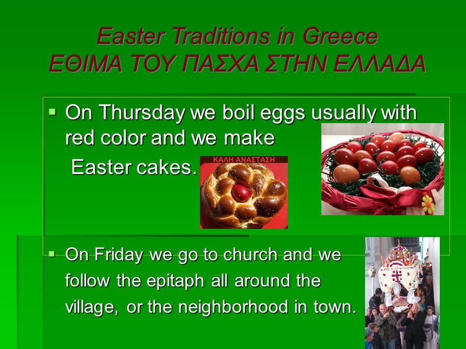  On Thursday we boil eggs usually with red color and we make Easter cakes.