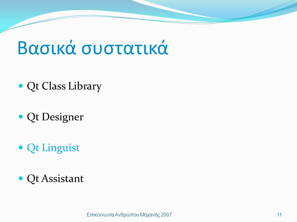 Βασικά συστατικά Qt Class Library Qt Designer Qt Linguist Qt Assistant Επικοινωνία Ανθρώπου Μηχανής