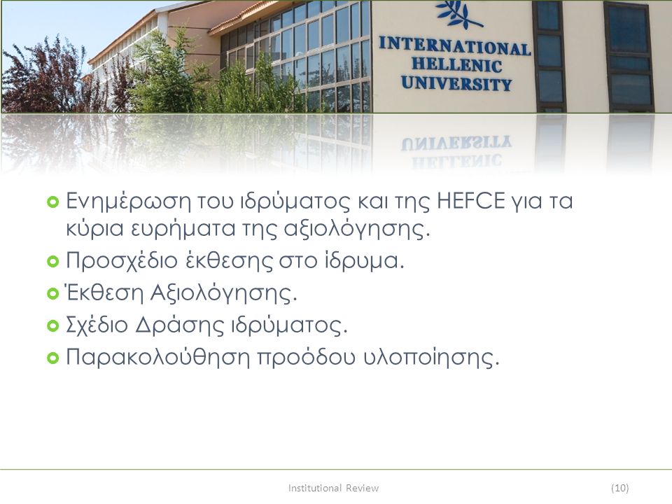 Institutional Review(10)  Ενημέρωση του ιδρύματος και της HEFCE για τα κύρια ευρήματα της αξιολόγησης.
