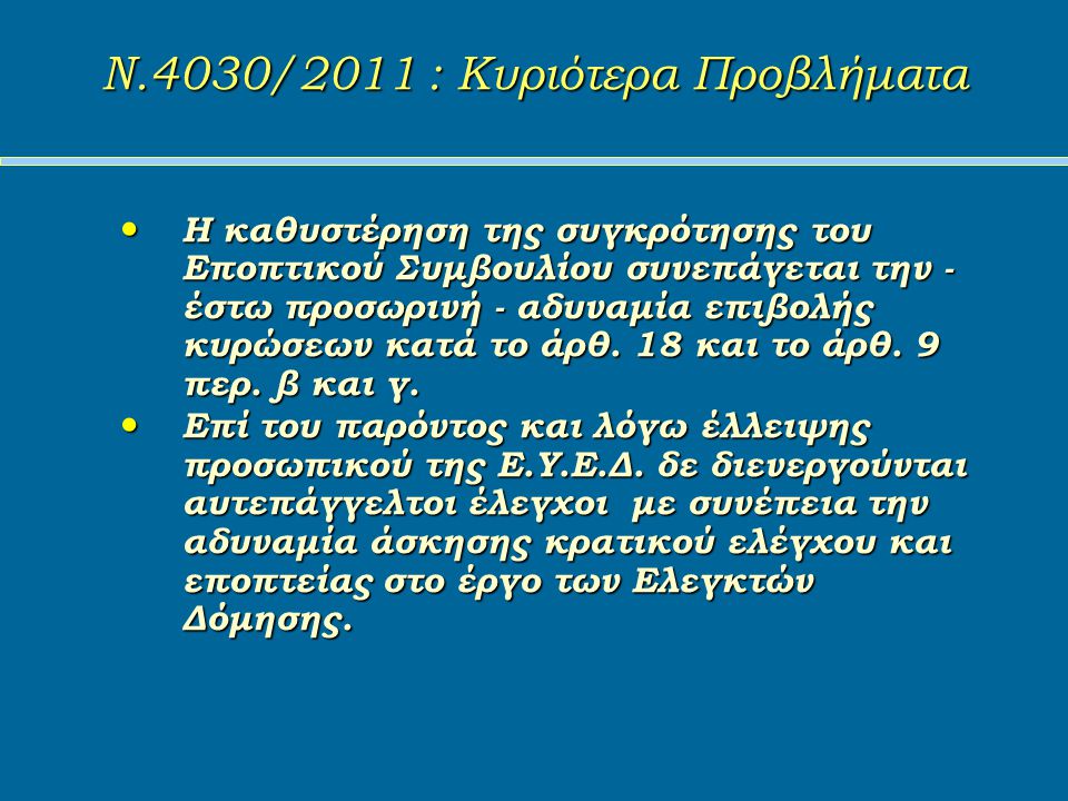 Ν.4030/2011 : Κυριότερα Προβλήματα Ν.4030/2011 : Κυριότερα Προβλήματα Η καθυστέρηση της συγκρότησης του Εποπτικού Συμβουλίου συνεπάγεται την - έστω προσωρινή - αδυναμία επιβολής κυρώσεων κατά το άρθ.