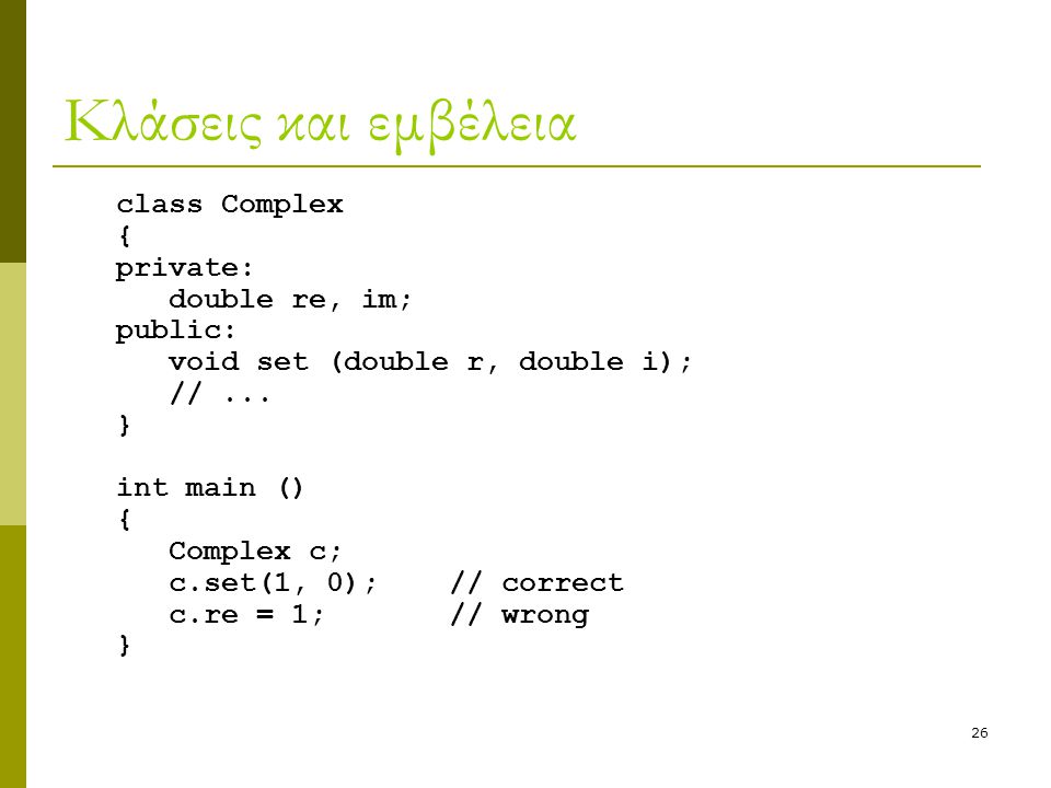26 Κλάσεις και εμβέλεια class Complex { private: double re, im; public: void set (double r, double i); //...