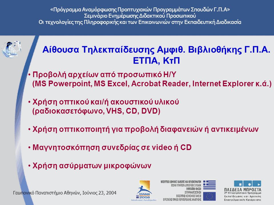 «Πρόγραμμα Αναμόρφωσης Προπτυχιακών Προγραμμάτων Σπουδών Γ.Π.Α» Σεμινάριο Ενημέρωσης Διδακτικού Προσωπικού Οι τεχνολογίες της Πληροφορικής και των Επικοινωνιών στην Εκπαιδευτική Διαδικασία Γεωπονικό Πανεπιστήμιο Αθηνών, Ιούνιος 23, 2004 Αίθουσα Τηλεκπαίδευσης Αμφιθ.
