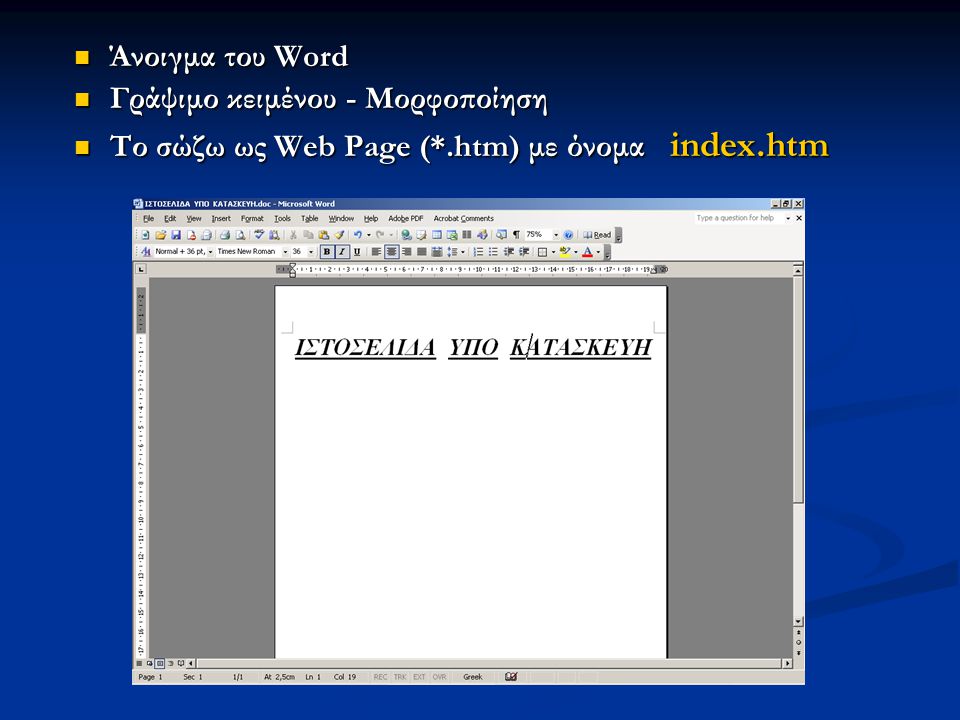 Άνοιγμα του Word Άνοιγμα του Word Γράψιμο κειμένου - Μορφοποίηση Γράψιμο κειμένου - Μορφοποίηση Το σώζω ως Web Page (*.htm) με όνομα index.htm Το σώζω ως Web Page (*.htm) με όνομα index.htm
