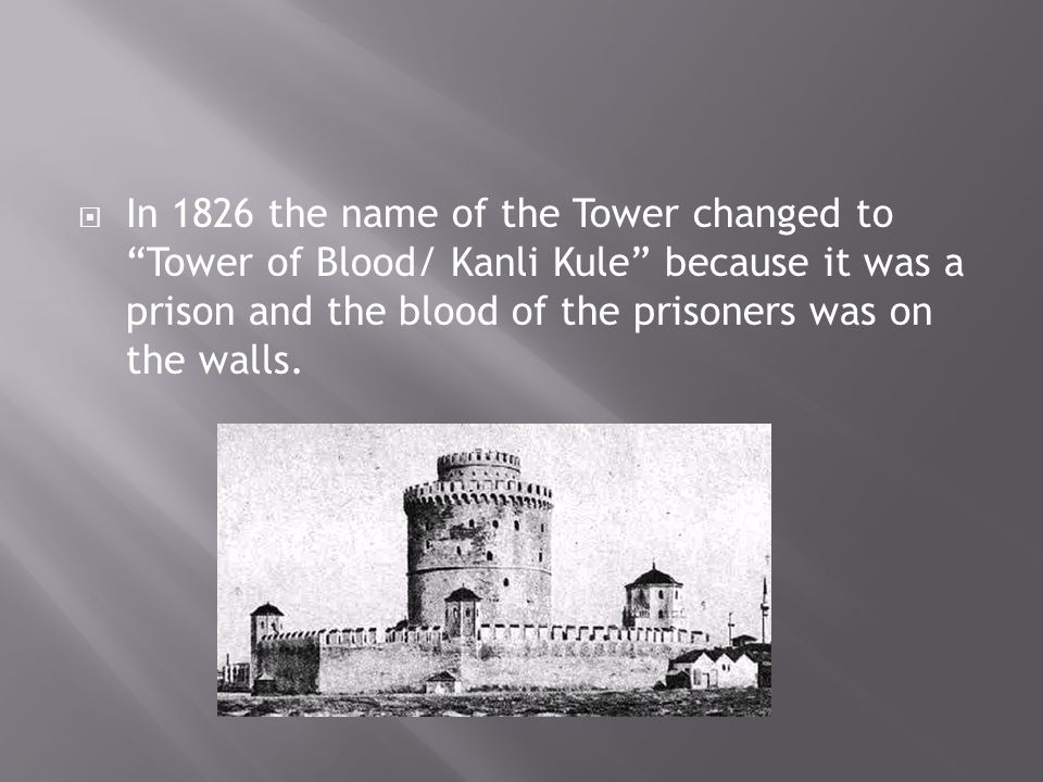  In 1826 the name of the Tower changed to Tower of Blood/ Kanli Kule because it was a prison and the blood of the prisoners was on the walls.