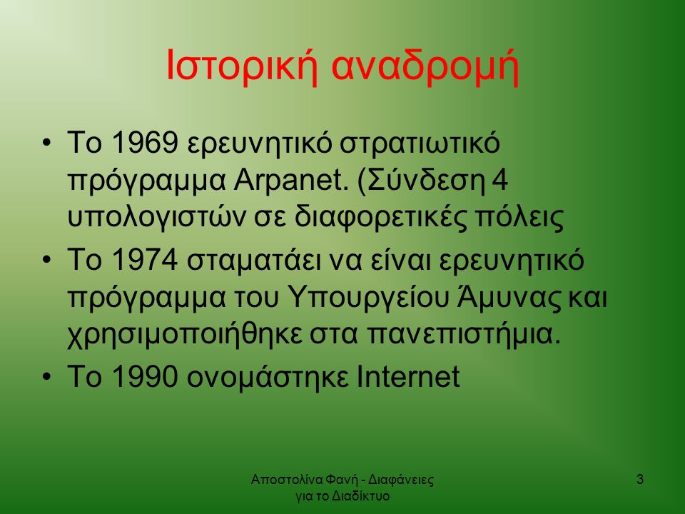 Αποστολίνα Φανή - Διαφάνειες για το Διαδίκτυο 3 Ιστορική αναδρομή Το 1969 ερευνητικό στρατιωτικό πρόγραμμα Arpanet.