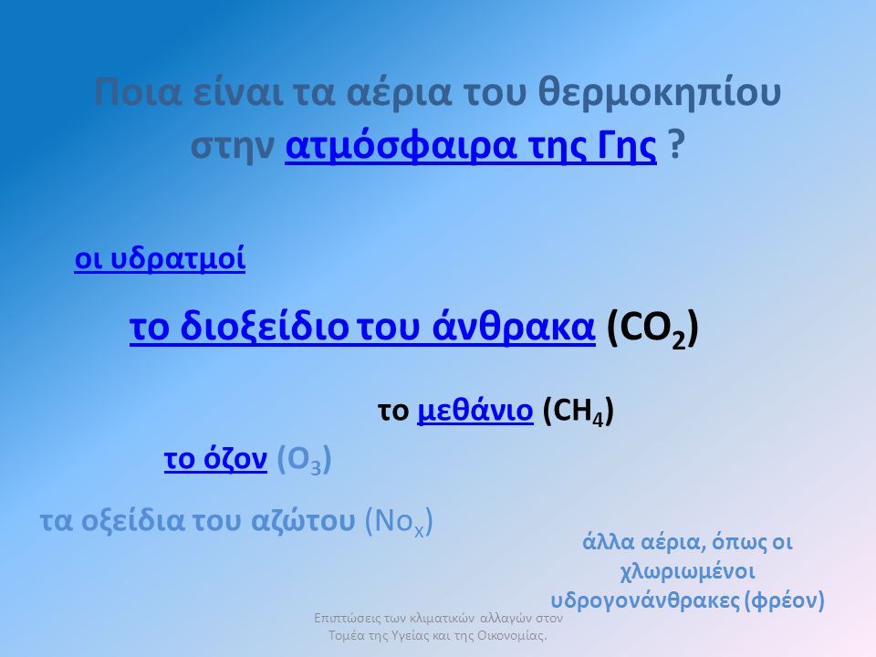 Ποια είναι τα αέρια του θερμοκηπίου στην ατμόσφαιρα της Γης ατμόσφαιρα της Γης οι υδρατμοί το διοξείδιο του άνθρακατο διοξείδιο του άνθρακα (CO 2 ) το μεθάνιο (CH 4 )μεθάνιο το όζοντο όζον (Ο 3 ) τα οξείδια του αζώτου (Νο x ) άλλα αέρια, όπως οι χλωριωμένοι υδρογονάνθρακες (φρέον)