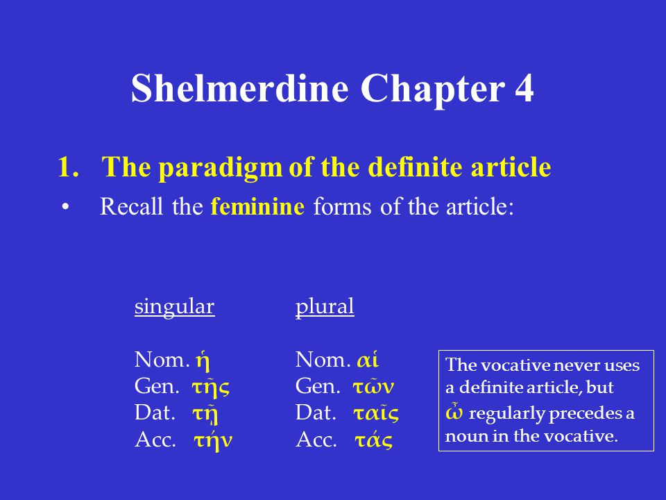 Shelmerdine Chapter 4 1.The paradigm of the definite article Recall the feminine forms of the article: singular Nom.