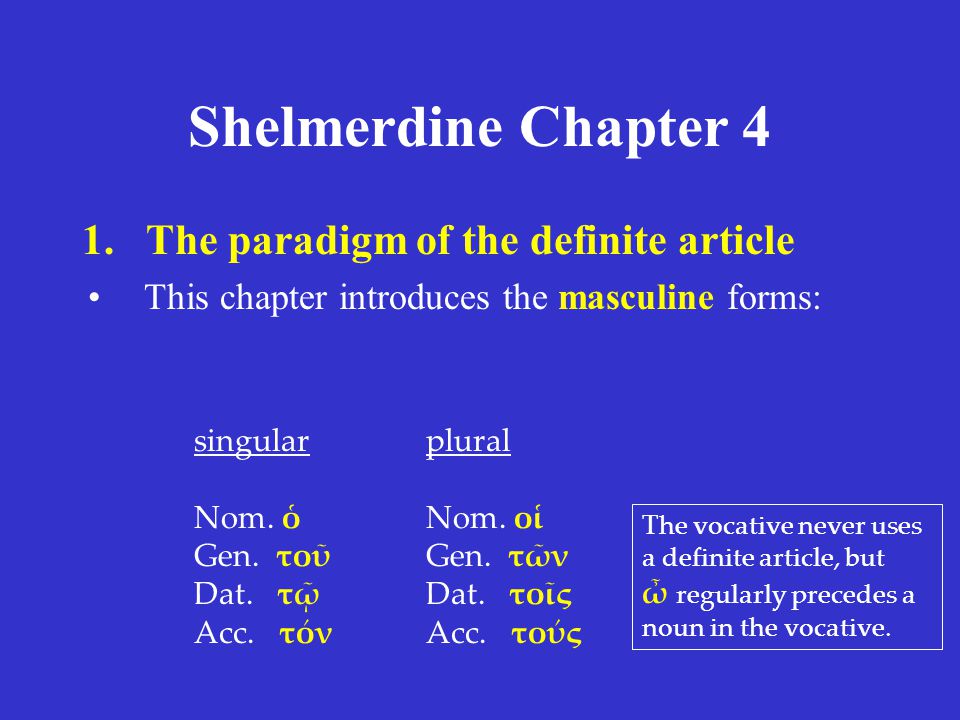 Shelmerdine Chapter 4 1.The paradigm of the definite article This chapter introduces the masculine forms: singular Nom.
