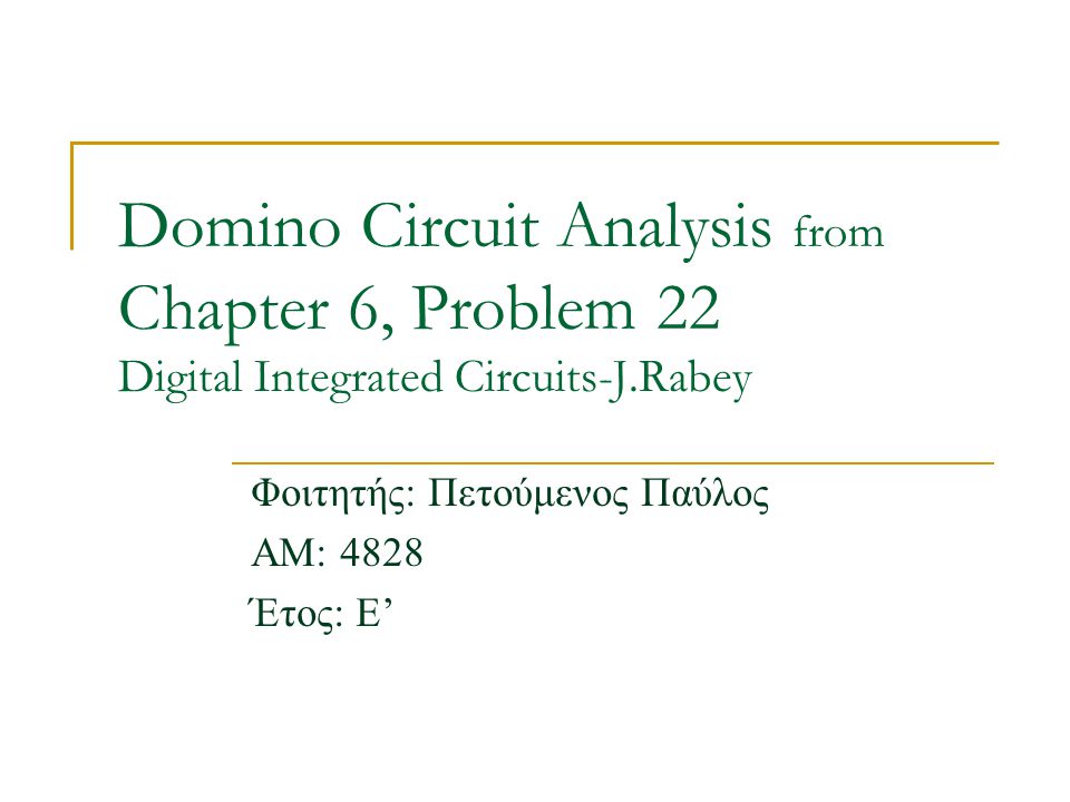 Domino Circuit Analysis from Chapter 6, Problem 22 Digital Integrated Circuits-J.Rabey Φοιτητής: Πετούμενος Παύλος ΑΜ: 4828 Έτος: Ε’