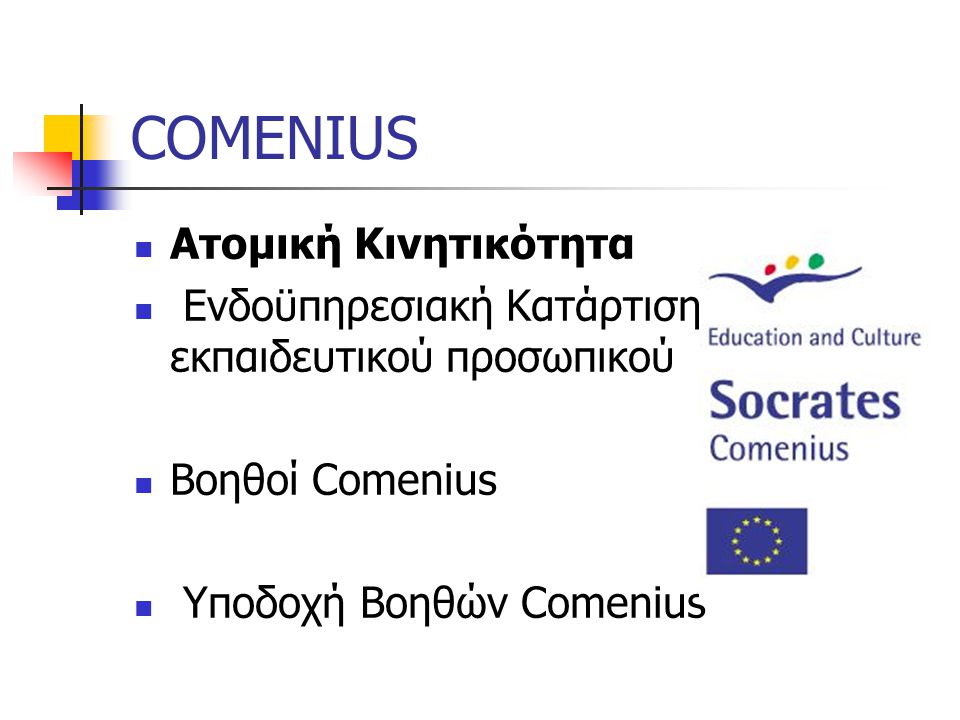 COMENIUS Ατομική Κινητικότητα Ενδοϋπηρεσιακή Κατάρτιση εκπαιδευτικού προσωπικού Βοηθοί Comenius Υποδοχή Βοηθών Comenius