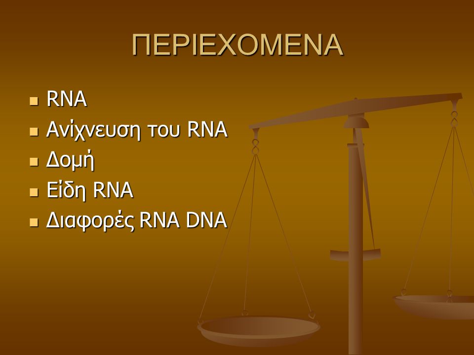 ΠΕΡΙΕΧΟΜΕΝΑ RNA RNA Ανίχνευση του RNA Ανίχνευση του RNA Δομή Δομή Eίδη RNA Eίδη RNA Διαφορές RNA DNA Διαφορές RNA DNA