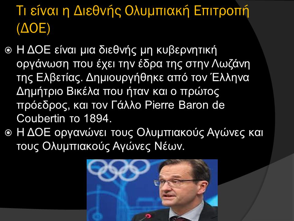 Τι είναι η Διεθνής Ολυμπιακή Επιτροπή (ΔΟΕ)  Η ΔΟΕ είναι μια διεθνής μη κυβερνητική οργάνωση που έχει την έδρα της στην Λωζάνη της Ελβετίας.