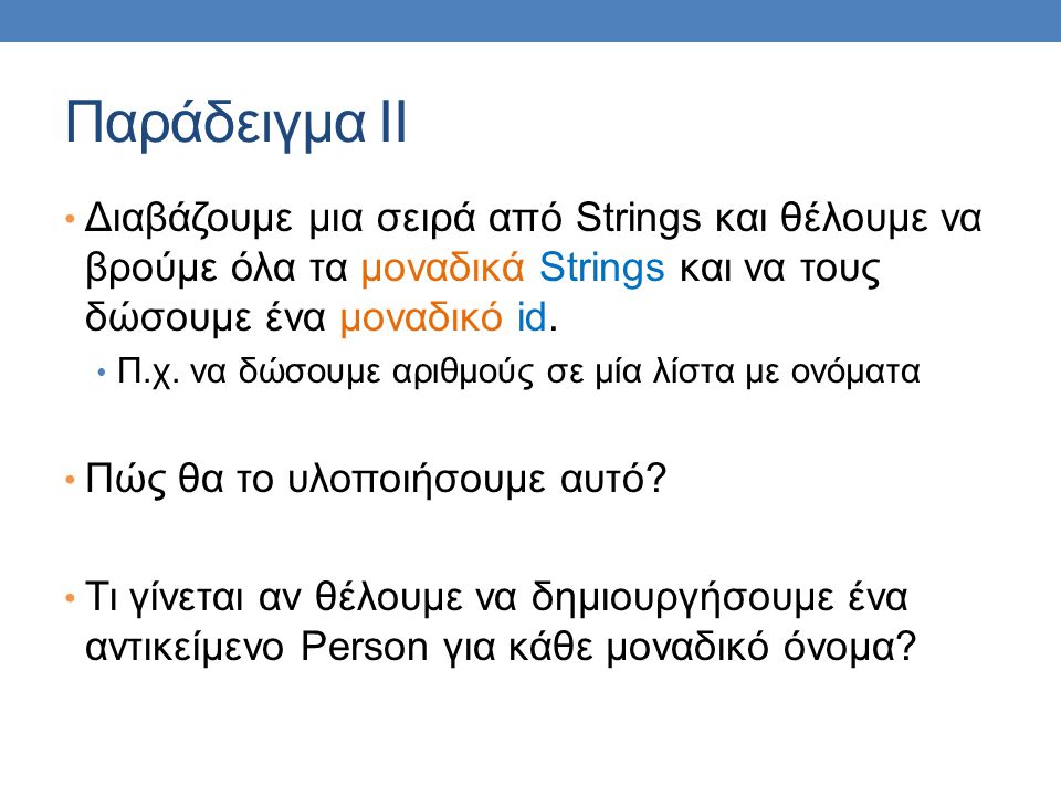 Παράδειγμα ΙI Διαβάζουμε μια σειρά από Strings και θέλουμε να βρούμε όλα τα μοναδικά Strings και να τους δώσουμε ένα μοναδικό id.