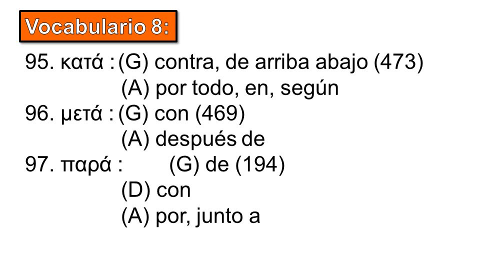 95. κατά :(G) contra, de arriba abajo (473) (A) por todo, en, según 96.