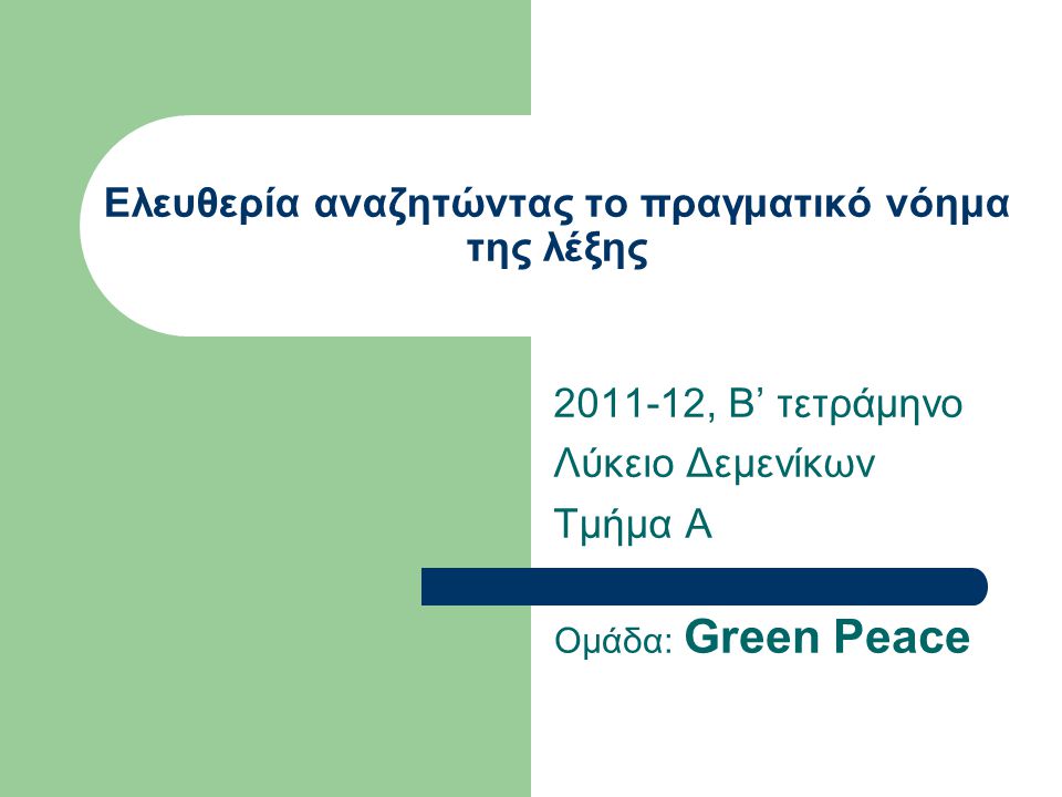 Ελευθερία αναζητώντας το πραγματικό νόημα της λέξης , Β’ τετράμηνο Λύκειο Δεμενίκων Τμήμα Α Ομάδα: Green Peace